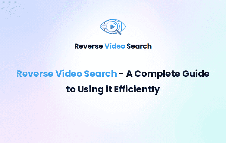 Reverse Video Search - A Complete Guide to Using it Efficiently