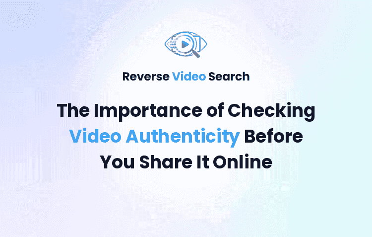 The Importance of Checking Video Authenticity Before You Share It Online